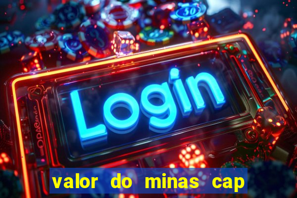 valor do minas cap dessa semana